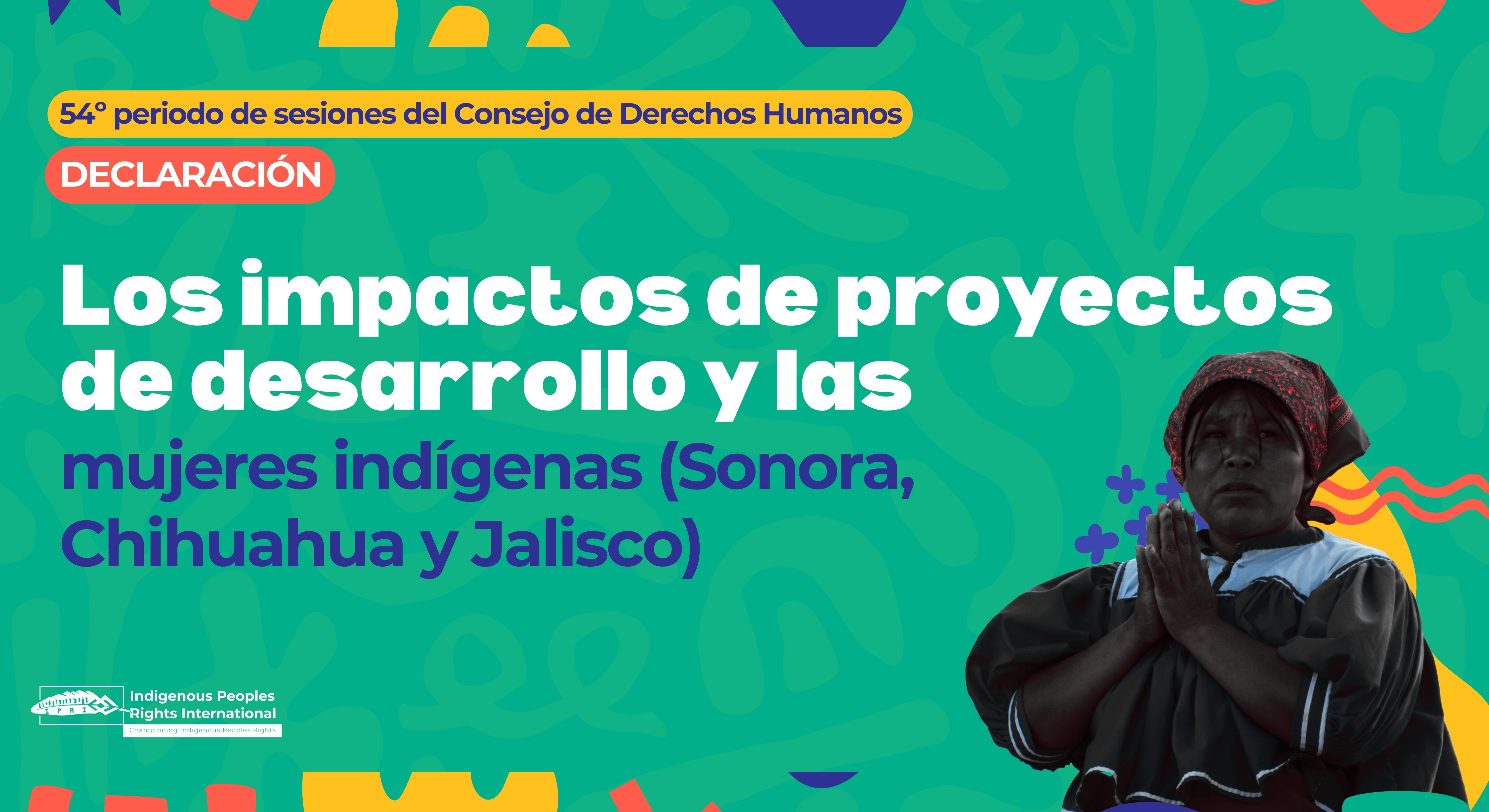 #HRC54 Los impactos de proyectos de desarrollo y las mujeres indígenas (Sonora, Chihuahua y Jalisco)