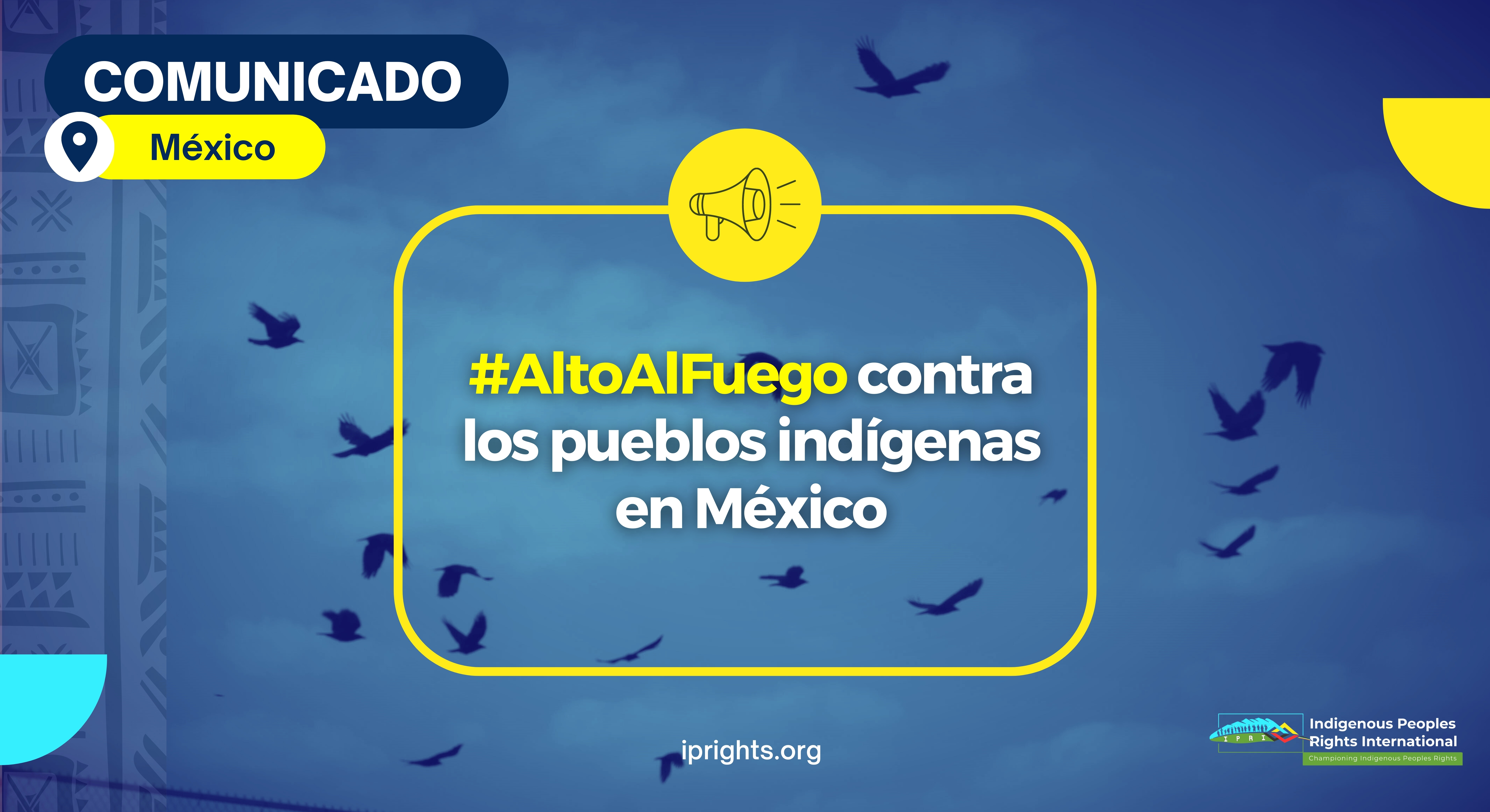 #AltoAlFuego contra los pueblos indígenas en México 